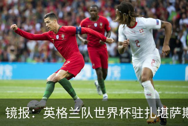 镜报：英格兰队世界杯驻扎堪萨斯城，太太团可享受夜生活和美食