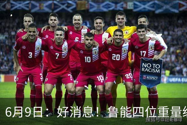 6月9日：好消息！鲁能四位重量级足协杯将迎来赛季首秀，两人曾入选国足